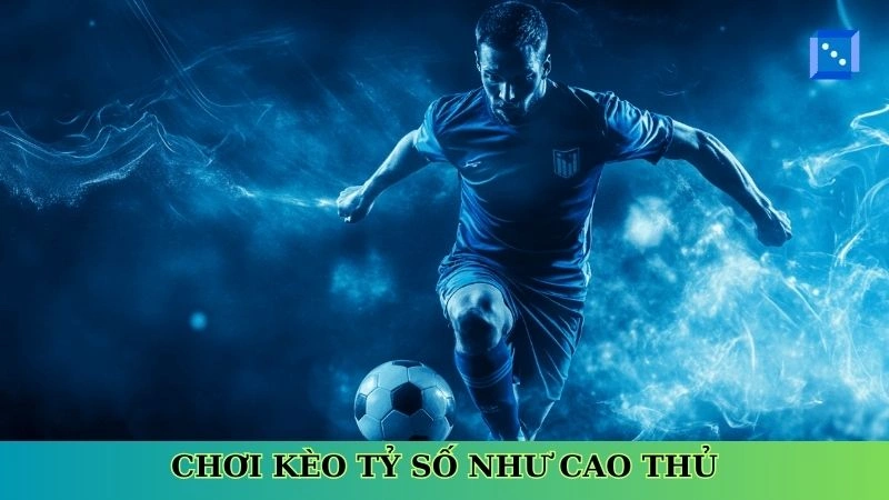 Chơi kèo tỷ số như cao thủ