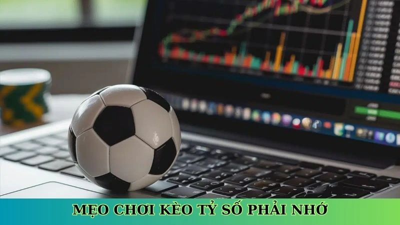 Mẹo chơi kèo tỷ số phải nhớ