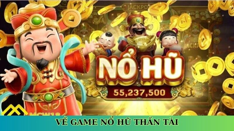 Khái quát sơ lược về tựa game nổ hũ thần tài